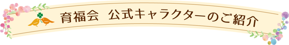 育福会 公式キャラクターのご紹介